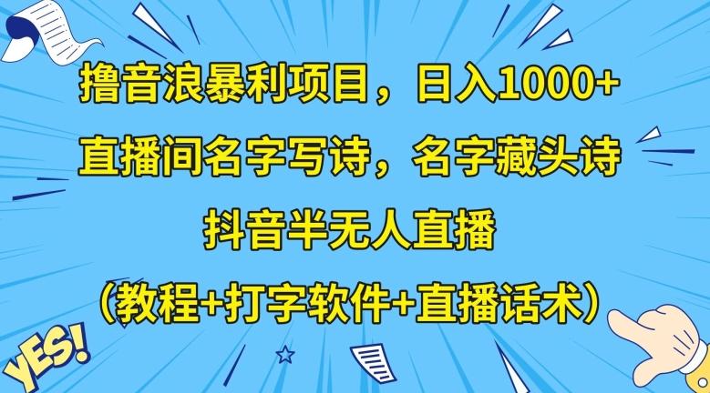 撸音浪暴利项目，日入1000+，直播间名字写诗，名字藏头诗，抖音半无人直播（教程+打字软件+直播话术）【揭秘】-送财鼠