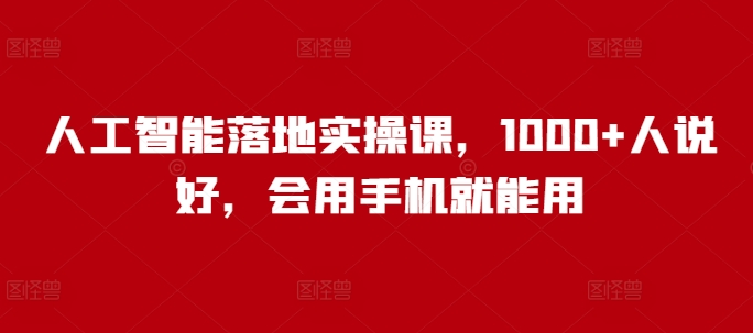 人工智能落地实操课，1000+人说好，会用手机就能用-送财鼠