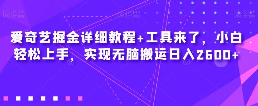 爱奇艺掘金详细教程+工具来了，小白轻松上手，实现无脑搬运日入2600+-送财鼠