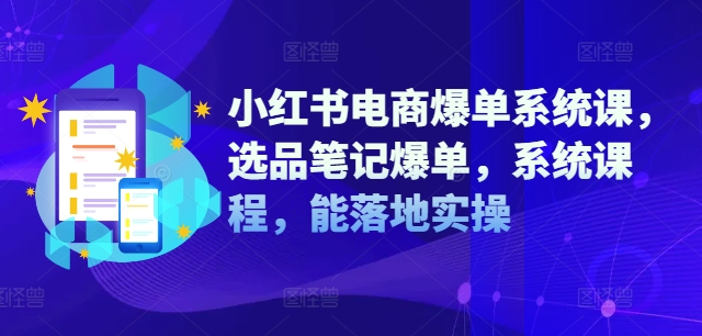 小红书电商爆单系统课，选品笔记爆单，系统课程，能落地实操-送财鼠