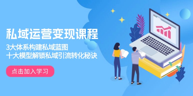 私域运营变现课程，3大体系构建私域蓝图，十大模型解锁私域引流转化秘诀-送财鼠