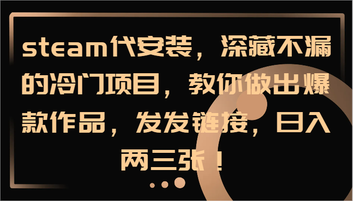 steam代安装,深藏不漏的冷门项目,教你做出爆款作品,发发链接,日入两三张!-送财鼠