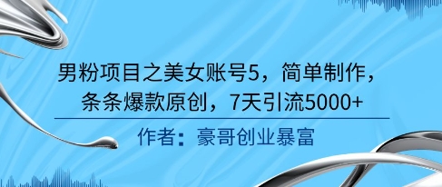 男粉项目之美女账号5，简单制作，条条爆款原创，7天引流5000+-送财鼠