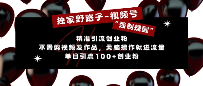 独家野路子利用视频号“强制提醒”，不需剪视频发作品，无脑操作就进流量，单日引流100+创业粉-送财鼠