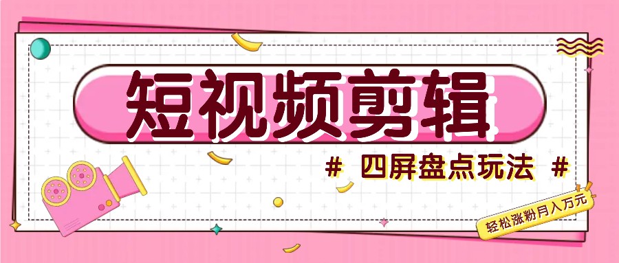 短视频四屏盘点玩法，新手也能快速掌握制作原创视频，轻松涨粉月入万元-送财鼠