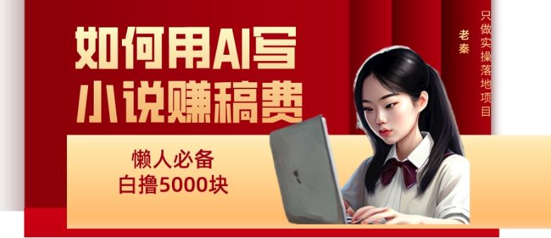 如何用AI写小说赚稿费、每天10分钟、单账号轻松月入5000-送财鼠