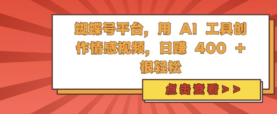 蝴蝶号平台，用 AI 工具创作情感视频，日入4张很轻松【揭秘】-送财鼠