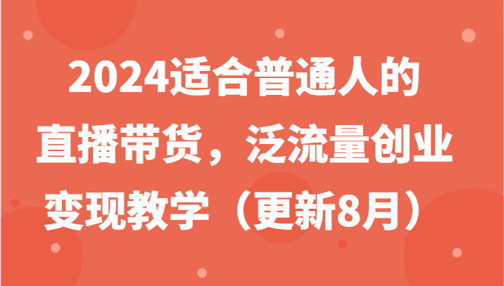 2024适合普通人的直播带货,泛流量创业变现教学(更新8月)-送财鼠