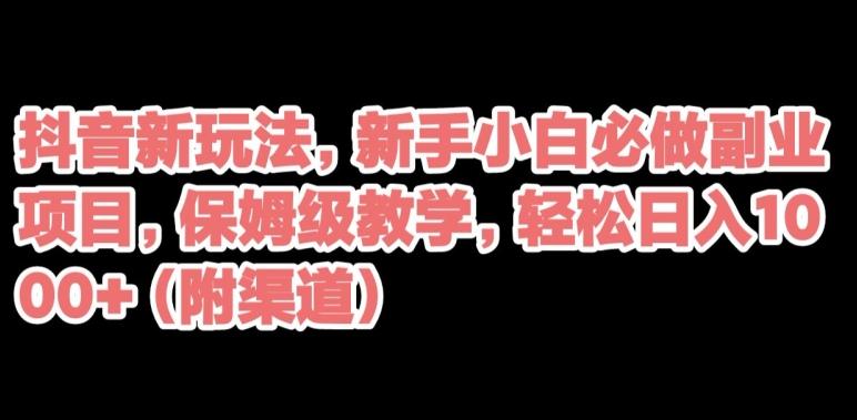 抖音新玩法，新手小白必做副业项目，保姆级教学，轻松日入1000+（附渠道）-送财鼠