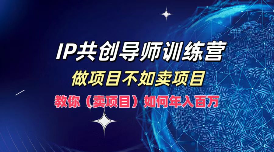 IP共创导师训练营，做项目不如卖项目，教你(卖项目)如何实现年入百万-送财鼠