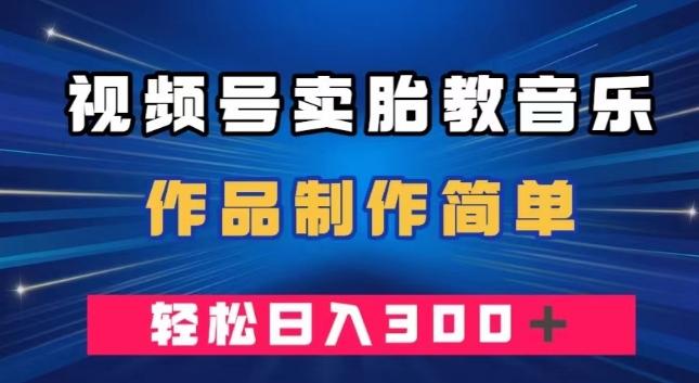 视频号卖胎教音乐，作品制作简单，一单49，轻松日入300＋-送财鼠