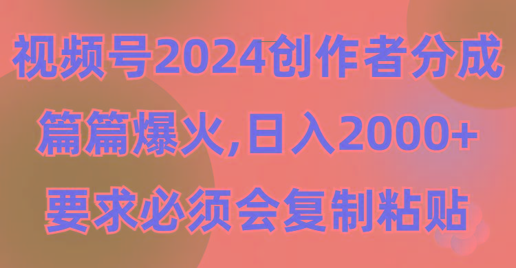 (9292期)视频号2024创作者分成，片片爆火，要求必须会复制粘贴，日入2000+-送财鼠