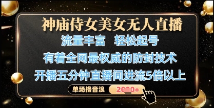 神庙侍女美女无人直播，轻松起号，有着全网最权威的防封技术，单场撸音浪1k+-送财鼠