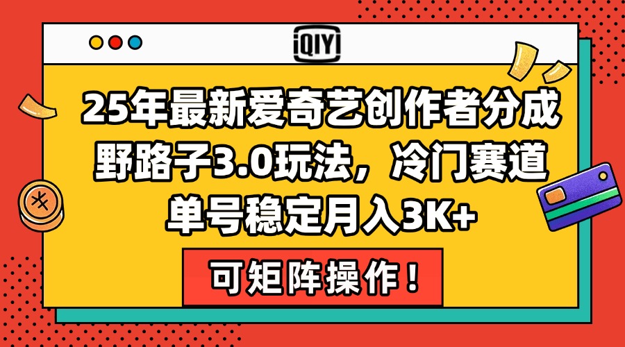 25年最新爱奇艺创作者分成野路子3.0玩法，冷门赛道，单号稳定月入3K+，…-送财鼠