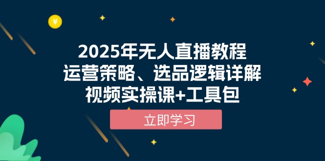 2025年无人直播教程，运营策略、选品逻辑详解，视频实操课+工具包-送财鼠