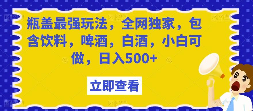 瓶盖最强玩法，全网独家，包含饮料，啤酒，白酒，小白可做，日入500+【揭秘】-送财鼠