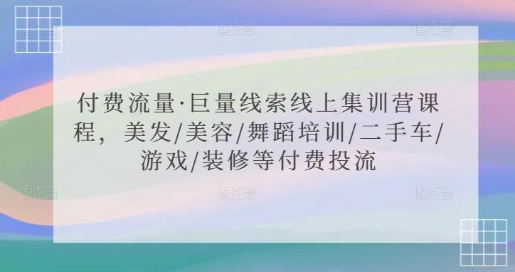付费流量·巨量线索线上集训营课程，美发/美容/舞蹈培训/二手车/游戏/装修等付费投流-送财鼠