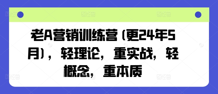老A营销训练营(更25年4月)，轻理论，重实战，轻概念，重本质-送财鼠