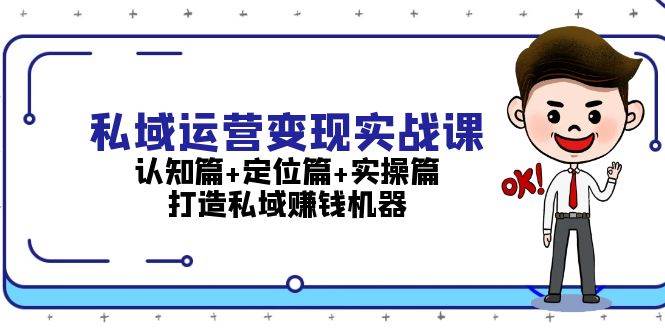私域运营变现实战课：认知篇+定位篇+实操篇，打造私域赚钱机器-送财鼠