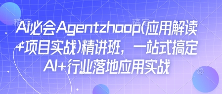 Ai必会Agent(应用解读+项目实战)精讲班，一站式搞定AI+行业落地应用实战-送财鼠