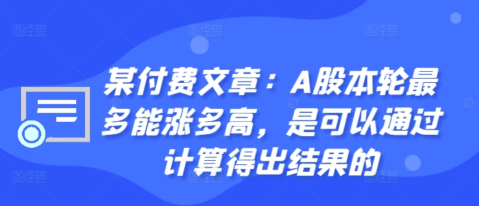 某付费文章：A股本轮最多能涨多高，是可以通过计算得出结果的-送财鼠