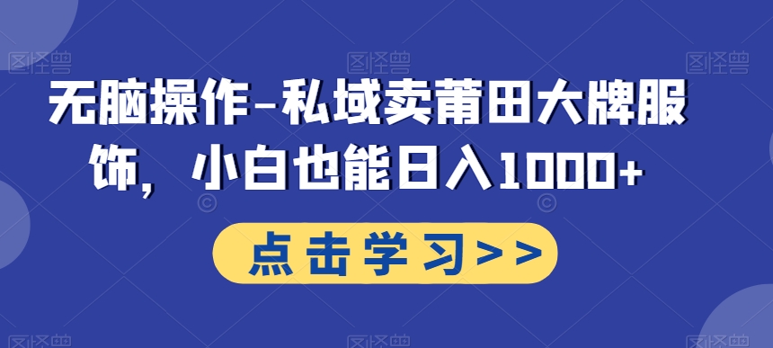 无脑操作-私域卖莆田大牌服饰，小白也能日入1000+-送财鼠