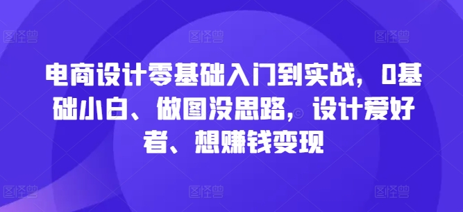 电商设计零基础入门到实战，0基础小白、做图没思路，设计爱好者、想赚钱变现-送财鼠