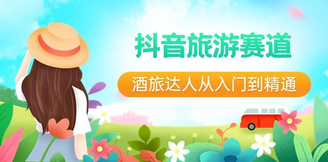 抖音旅游赛道酒旅达人从入门到精通：直播+短视频+旅游 未来5年风口-送财鼠