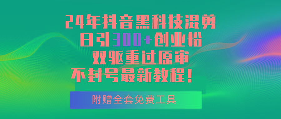 24年抖音黑科技混剪日引300+创业粉，双驱重过原审不封号最新教程！-送财鼠
