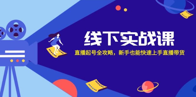 线下实战课：直播起号全攻略，新手也能快速上手直播带货-送财鼠