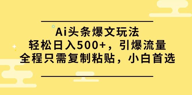 (9853期)Ai头条爆文玩法，轻松日入500+，引爆流量全程只需复制粘贴，小白首选-送财鼠