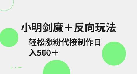 小明剑魔+反向玩法，轻松涨粉，可代接制作日入5张-送财鼠