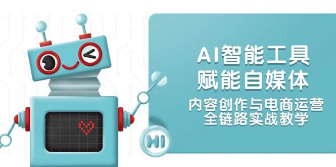 AI智能工具赋能自媒体，内容创作与电商运营，全链路实战教学-送财鼠