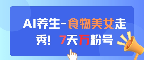 AI养生新玩法，食物美女走秀，7天万粉号-送财鼠