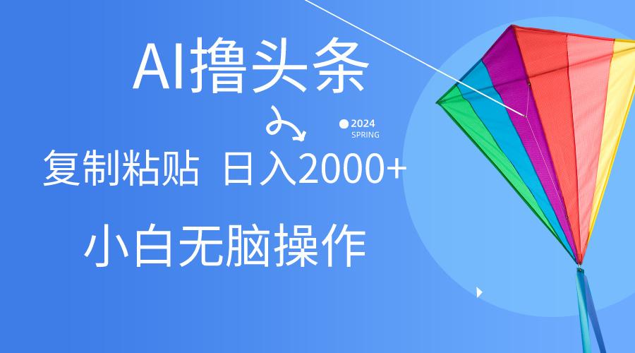 AI一键生成爆款文章撸头条,无脑操作，复制粘贴轻松,日入2000+-送财鼠