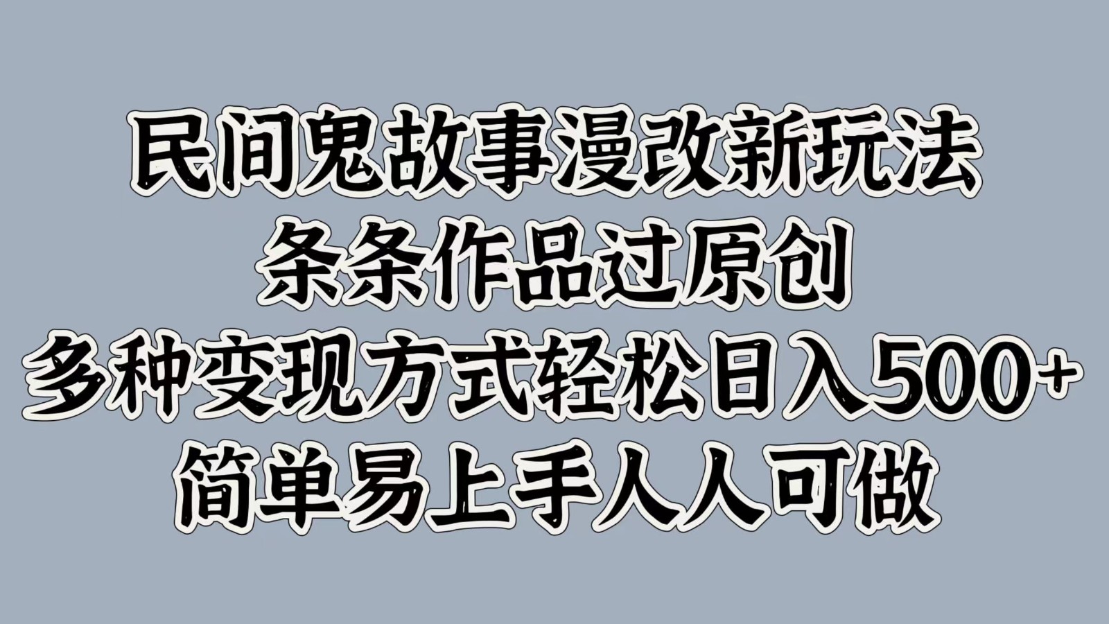 民间鬼故事漫改新玩法，条条作品过原创，多种变现方式轻松日入500+简单易上手人人可做-送财鼠