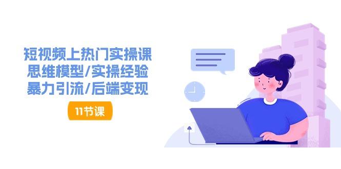 短视频上热门实操课，思维模型/实操经验/暴力引流/后端变现(11节)-送财鼠