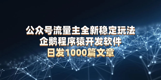 公众号流量主全新稳定玩法 企鹅程序猿开发软件 日发1000篇文章 无需AI改写-送财鼠