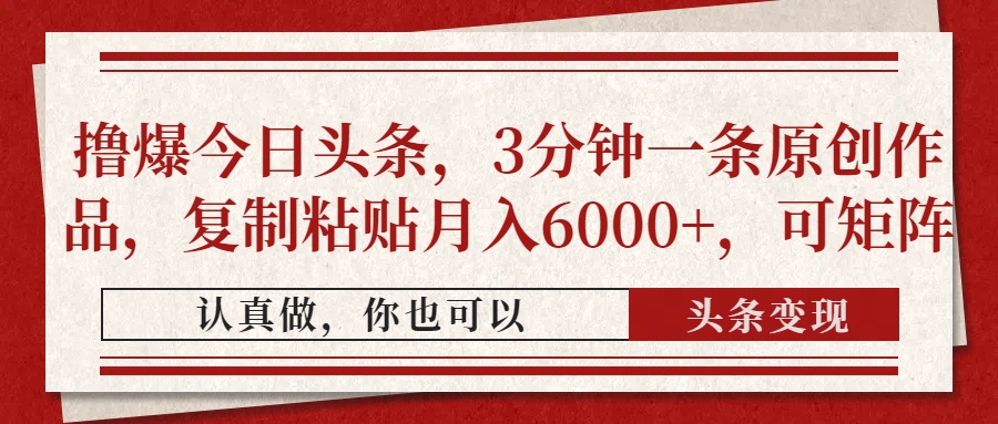 撸爆今日头条，3分钟一条原创作品，复制粘贴月入6000+，可矩阵-送财鼠