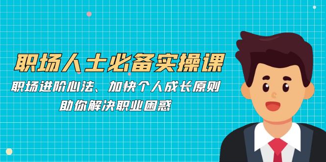 职场人士必备实操课：职场进阶心法、加快个人成长原则，助你解决职业困惑-送财鼠