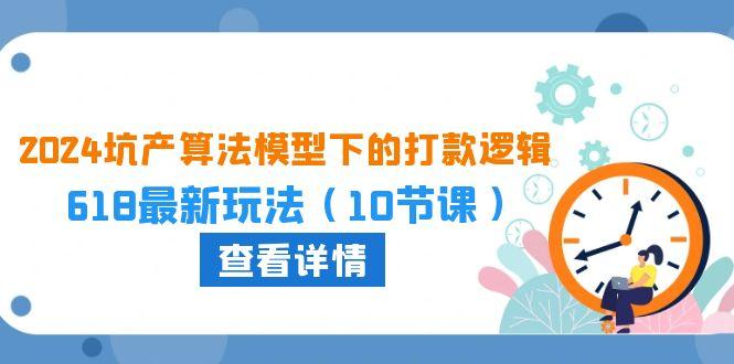 2024坑产算法 模型下的打款逻辑：618最新玩法(10节课-送财鼠