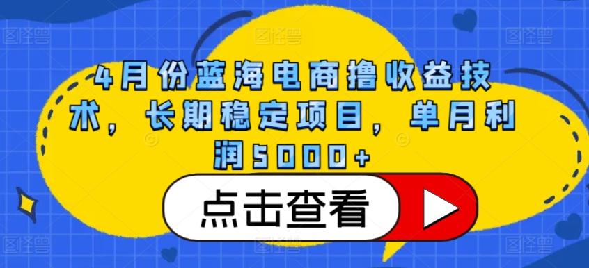 4月份蓝海电商撸收益技术，长期稳定项目，单月利润5000+【揭秘】-送财鼠