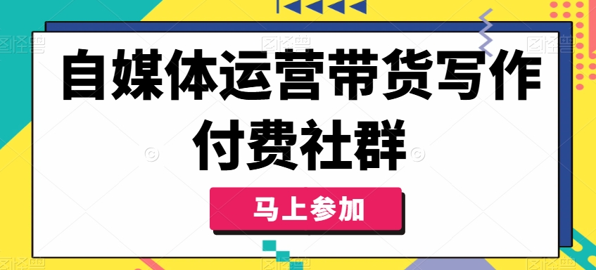 自媒体运营带货写作付费社群，带货是自媒体人必须掌握的能力-送财鼠