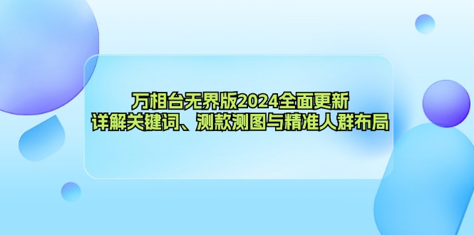 万相台无界版2024全面更新，详解关键词、测款测图与精准人群布局-送财鼠