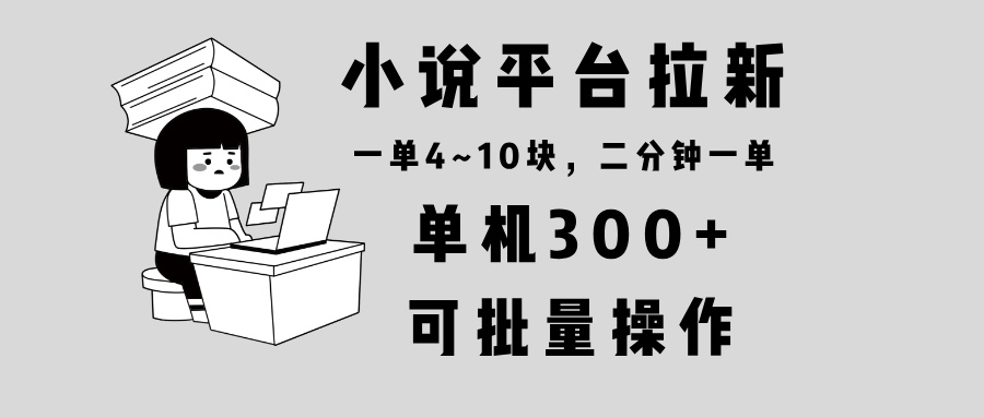 小说平台拉新，单机300+，两分钟一单4~10块，操作简单可批量。-送财鼠
