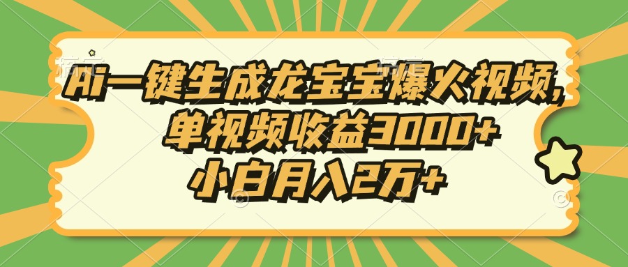 Ai一键生成龙宝宝爆火视频，单视频收益3000+，小白月入2万+-送财鼠