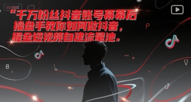 千万粉丝抖音账号幕后操盘手教你如何做抖音，掘金短视频自建流量池-送财鼠
