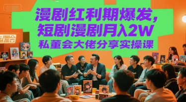 漫剧红利期爆发，短剧漫剧月入2W私董会大佬分享实操课-送财鼠