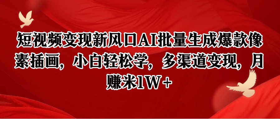 短视频变现新风口AI批量生成爆款像素插画，小白轻松学，多渠道变现，月赚米1W+-送财鼠