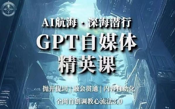 AI航海·深海潜行，GPT自媒体精英课，全网首创调教心流法3.0-送财鼠